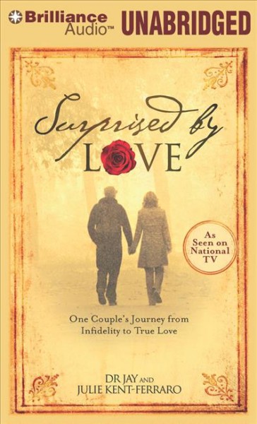 Surprised by love [sound recording (CD)] : one couple's journey from infidelity to true love / written Jay and Julie Kent-Ferraro; read by Phil Gigante and Natalie Ross.
