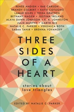 Three sides of a heart : stories about love triangles / edited by Natalie C. Parker.