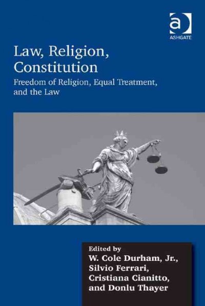 Law, religion, constitution : freedom of religion, equal treatment, and the law / by Silvio Ferrari, W. Cole Durham, Jr., Cristiana Cianitto, and Donlu Thayer.