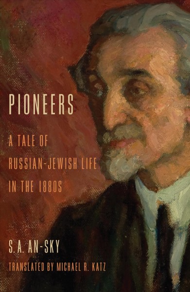 Pioneers : a tale of Russian-Jewish life in the 1880s / S.A. An-sky ; translated by Michael R. Katz.