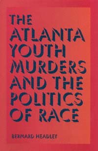 The Atlanta youth murders and the politics of race / Bernard Headley.