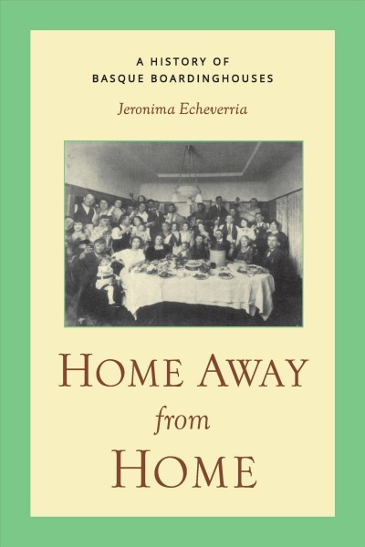 Home away from home : a history of Basque boardinghouses / Jeronima Echeverria.