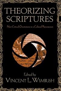 Theorizing Scriptures : New Critical Orientations to a Cultural Phenomenon / edited by Vincent L. Wimbush.