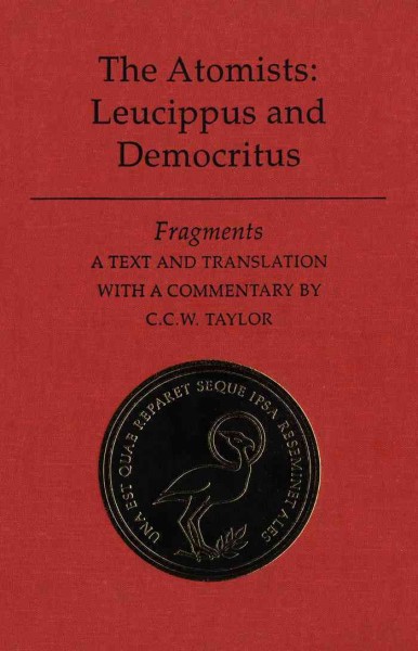 The atomists, Leucippus and Democritus : fragments : a text and translation with a commentary / by C.C.W. Taylor.
