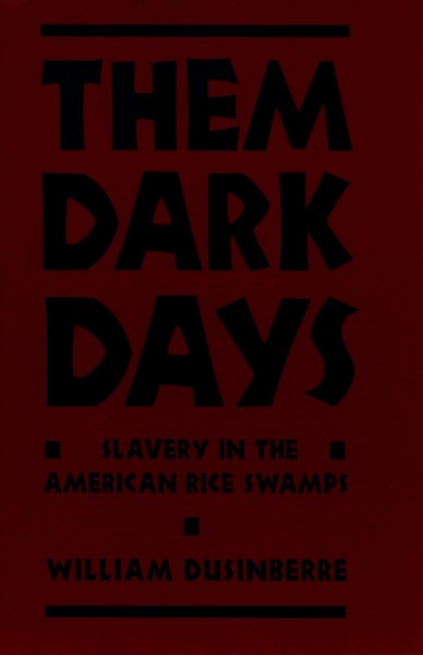 Them dark days : slavery in the American rice swamps / William Dusinberre.