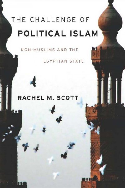 The challenge of political Islam : non-Muslims and the Egyptian state / Rachel M. Scott.