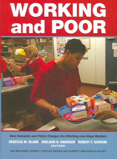Working and poor : how economic and policy changes are affecting low-wage workers / Rebecca M. Blank, Sheldon H. Danziger, and Robert F. Schoeni, editors.