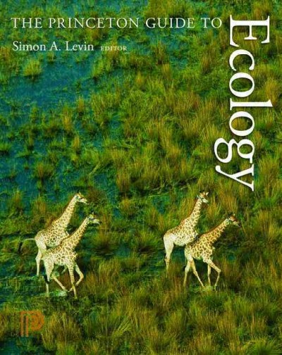 The Princeton guide to ecology / Simon A. Levin, editor ; Stephen R. Carpenter [and others], associate editors.