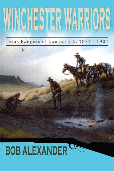 Winchester warriors : Texas Rangers of Company D, 1874-1901 / by Bob Alexander.