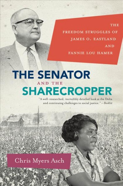 The senator and the sharecropper : the freedom struggles of James O. Eastland and Fannie Lou Hamer / Chris Myers Asch.