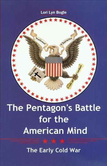 The Pentagon's battle for the American mind : the early Cold War / Lori Bogle.