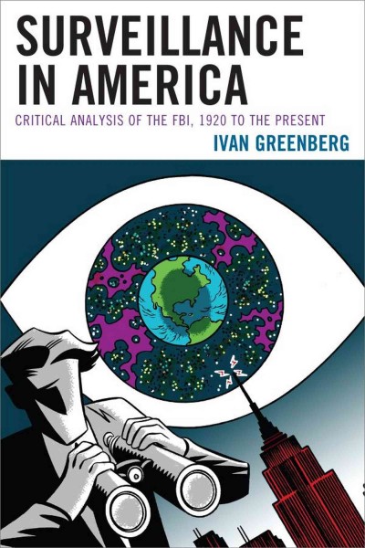 Surveillance in America : critical analysis of the FBI, 1920 to the present / Ivan Greenberg.