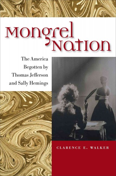 Mongrel nation : the America begotten by Thomas Jefferson and Sally Hemings / Clarence E. Walker.