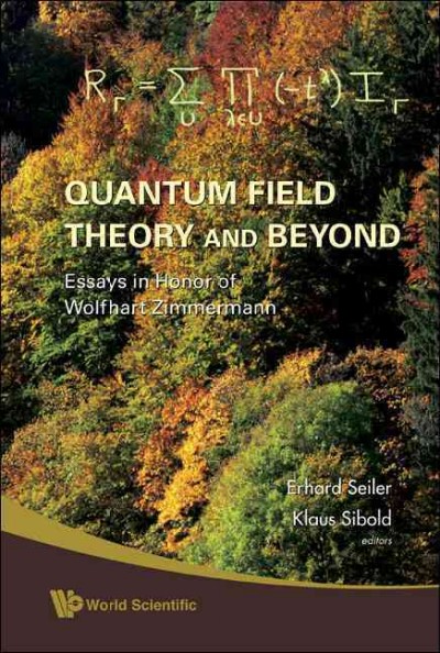 Quantum Field Theory and Beyond : Essays in Honor of Wolfhart Zimmermann : Proceedings of the Symposium in Honor of Wolfhart Zimmermann's 80th Birthday, Ringberg Castle, Tegernsee, Germany, 3-6 February 2008 / editors, Erhard Seiler, Klaus Sibold.