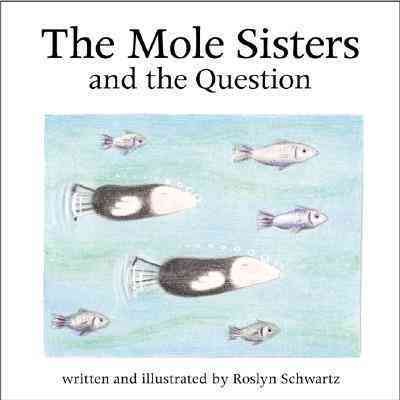 The mole sisters and the question / written and illustrated by Roslyn Schwartz.
