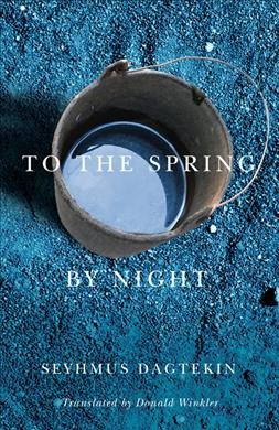 To the spring, by night / Seyhmus Dagtekin ; translated from the French by Donald Winkler.