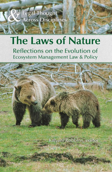 The laws of nature : reflections on the evolution of ecosystem management law and policy / edited by Kalyani Robbins.