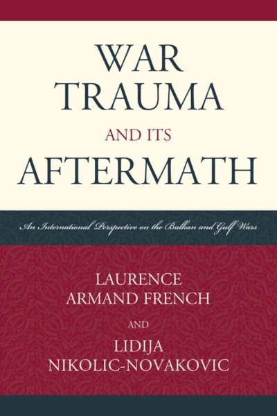 War trauma and its aftermath : an international perspective on the Balkan and Gulf Wars / Laurence Armand French and Lidija Nikolić-Novaković.