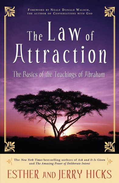 The law of attraction : the basics of the teachings of Abraham / Esther and Jerry Hicks ; [foreword by Neale Bonald Walsch]