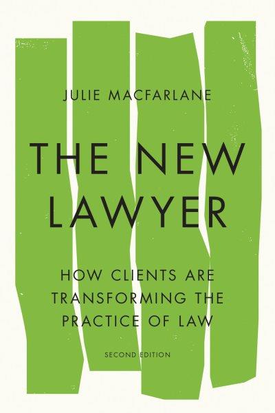 The new lawyer : how clients are transforming the practice of law / Julie Macfarlane.