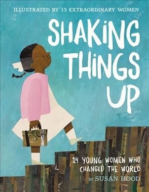 Shaking things up : 14 young women who changed the world / by Susan Hood ; illustrated by Selina Alko [and others].
