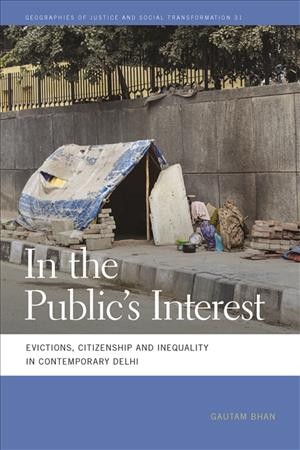 In the public's interest : evictions, citizenship, and inequality in contemporary Delhi / Gautam Bhan.