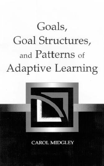 Goals, goal structures, and patterns of adaptive learning / edited by Carol Midgley.