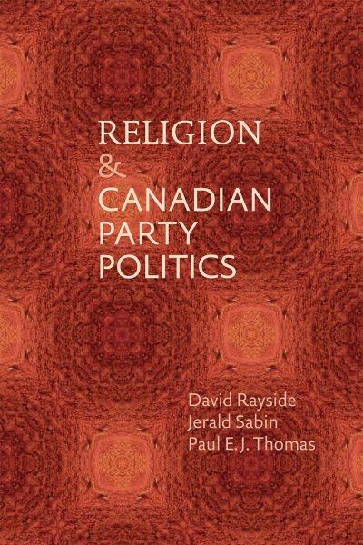 Religion and Canadian party politics / David Rayside, Jerald Sabin, Paul E.J. Thomas.