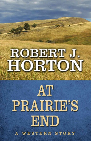 At prairie's end : a Western story / Robert J. Horton.