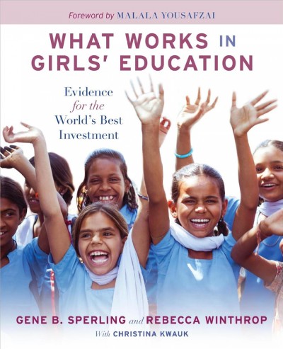 What works in girls' education : evidence for the world's best investment / Gene B. Sperling, Rebecca Winthrop with Christina Kwauk ; foreword by Malala Yousafzai.