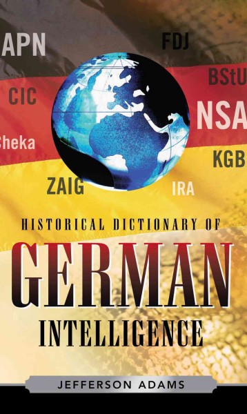 Historical dictionary of German intelligence / Jefferson Adams.