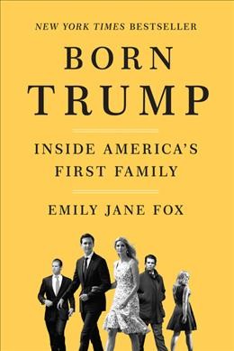 Born Trump : inside America's first family / Emily Jane Fox.
