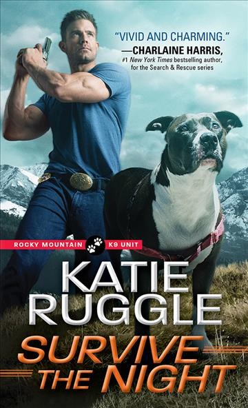 Survive the night [electronic resource] : Rocky Mountain K9 Unit Series, Book 3. Katie Ruggle.