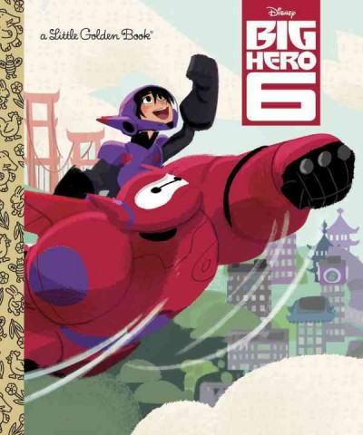 Big Hero 6 / written by Laura Hitchcock ; illustrated by Victoria Ying, Mike Yamada ; designed by Alfred Giuliani.