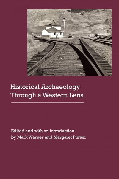Historical Archaeology Through a Western Lens / edited and with an introduction by Mark Warner and Margaret Purser.