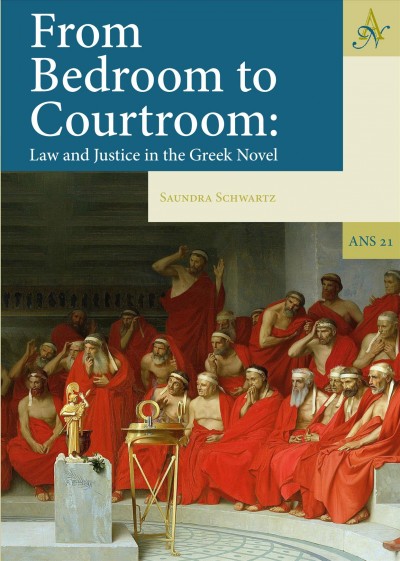 From bedroom to courtroom : law and justice in the Greek novel / by Saundra Schwartz.