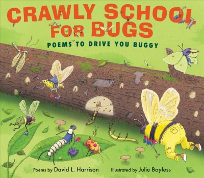 Crawly school for bugs : poems to drive you buggy / poems by David L. Harrison ; illustrated by Julie Bayless.