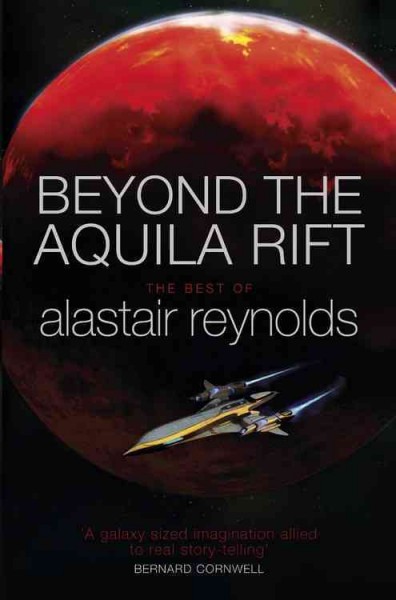 Beyond the Aquila Rift : the best of Alastair Reynolds / edited by Jonathan Strahan and William Schafer.