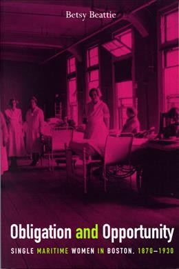 Obligation and opportunity [electronic resource] : single, Maritime women in Boston, 1870-1930 / Betsy Beattie.