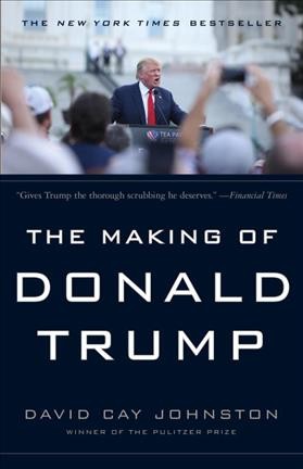 The making of Donald Trump / David Cay Johnston.