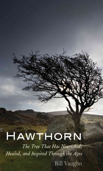 Hawthorn : the tree that has nourished, healed, and inspired through the ages / Bill Vaughn.
