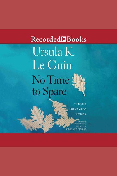 No time to spare [electronic resource] / Ursula K. Le Guin.