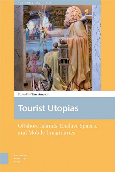Tourist utopias : offshore islands, enclave spaces, and mobile imaginaries / edited by TIm Simpson.