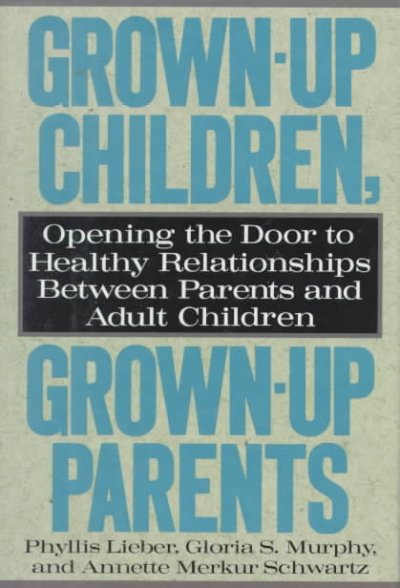 Grown-up children, grown-up parents Opening the door to healthy relationships between parents and adult children