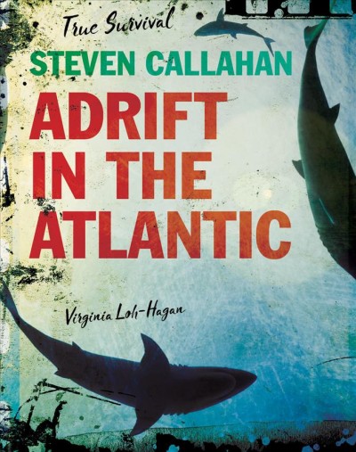 Steven Callahan : adrift in the Atlantic / Virginia Loh-Hagan.