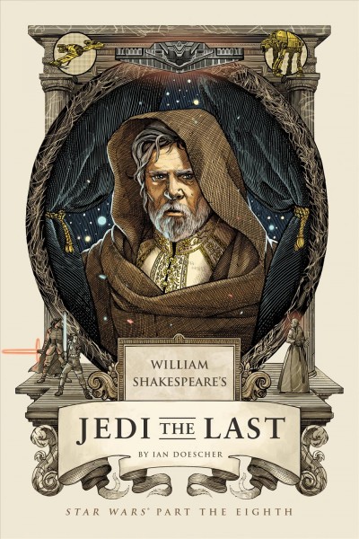 William Shakespeare's Jedi the last : Star Wars part the eighth / by Ian Doescher ; inspired by the work of Lucasfilm and William Shakespeare.