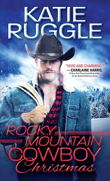 Rocky mountain cowboy christmas [electronic resource] : Rocky Mountain Cowboys Series, Book 1. Katie Ruggle.