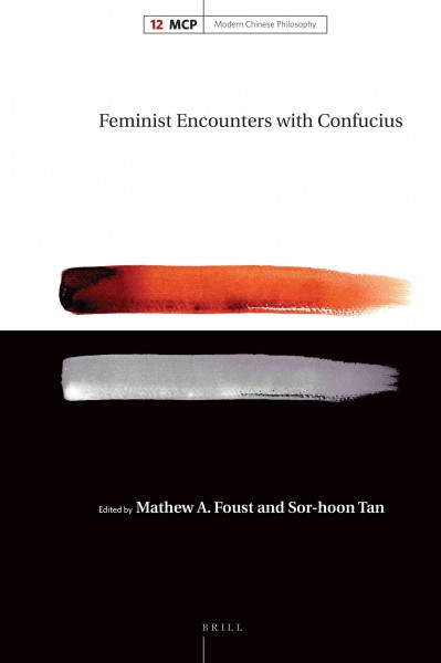 Feminist encounters with Confucius / edited by Mathew A. Foust and Sor-hoon Tan.