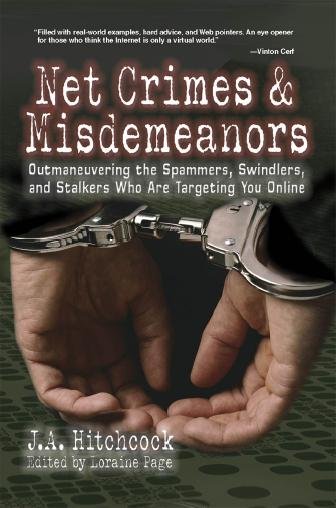 Net crimes & misdemeanors : outmaneuvering the spammers, swindlers, and stalkers who are targeting you online / by J.A. Hitchcock ; edited by Loraine Page.