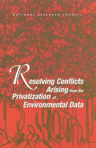Resolving conflicts arising from the privatization of environmental data / Committee on Geophysical and Environmental Data, Board on Earth Sciences and Resources, Division on Earth and Life Studies, National Research Council.